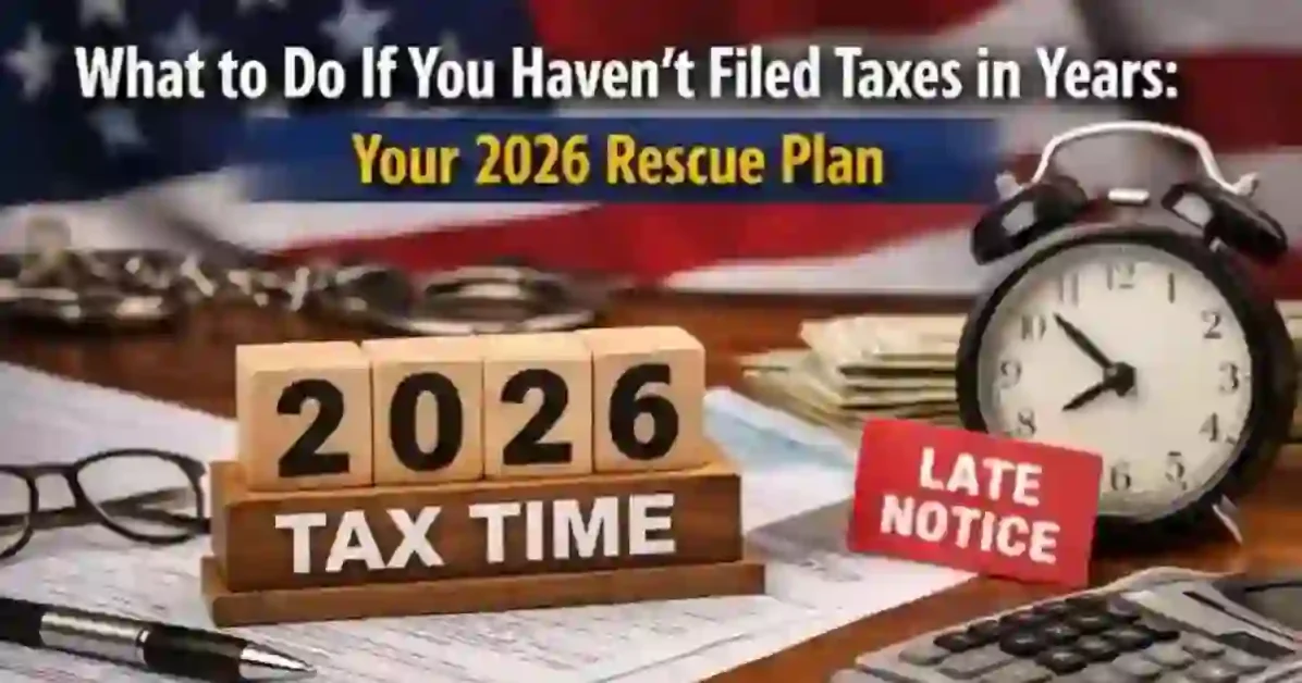 What to do if you haven't filed taxes in years – 2026 IRS rescue plan guide for late tax filers